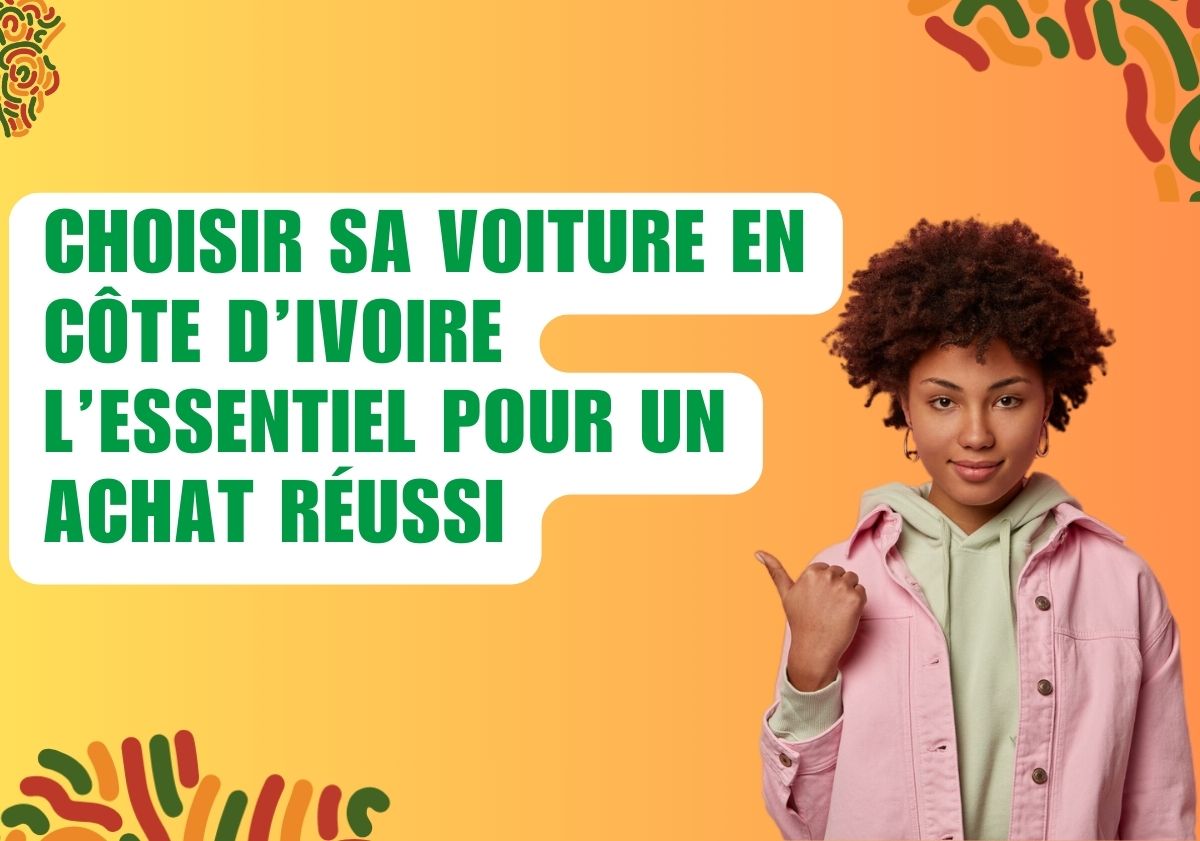 Choisir une voiture en Côte d’Ivoire : Ce que vous devez savoir avant de sauter le pas